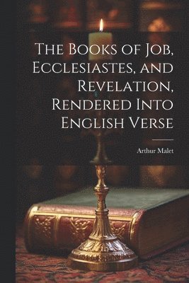 bokomslag The Books of Job, Ecclesiastes, and Revelation, Rendered Into English Verse