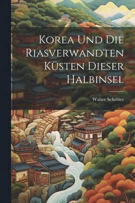 bokomslag Korea und die Riasverwandten Küsten Dieser Halbinsel