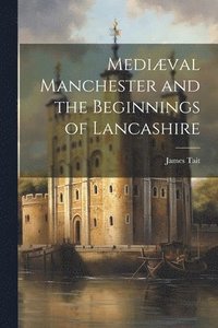 bokomslag Medival Manchester and the Beginnings of Lancashire