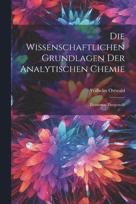 bokomslag Die Wissenschaftlichen Grundlagen der Analytischen Chemie