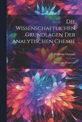 Die Wissenschaftlichen Grundlagen der Analytischen Chemie 1