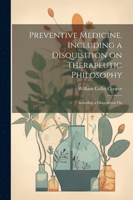 Preventive Medicine, Including a Disquisition on Therapeutic Philosophy 1