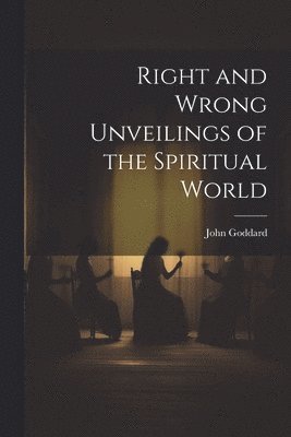 John Goddard - Right and Wrong Unveilings of the Spiritual World, Häftad