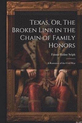 Texas, Or, The Broken Link in the Chain of Family Honors