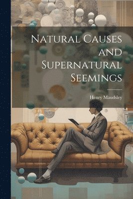Henry Maudsley - Natural Causes and Supernatural Seemings, Häftad