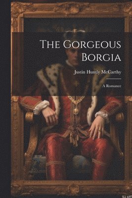 Justin Huntly McCarthy, Justin Huntly Mccarthy - Gorgeous Borgia, Häftad