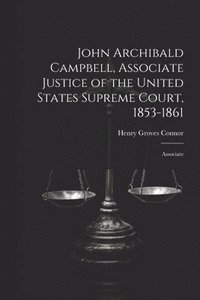 bokomslag John Archibald Campbell, Associate Justice of the United States Supreme Court, 1853-1861