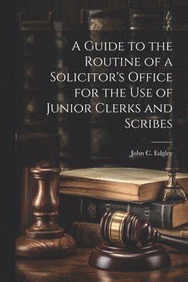 bokomslag Guide to the Routine of a Solicitor's Office for the Use of Junior Clerks and Scribes