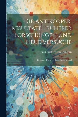 bokomslag Die Antikörper; Resultate Früherer Forschungen und Neue Versuche