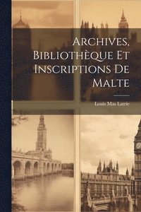 bokomslag Archives, Bibliothque et Inscriptions de Malte