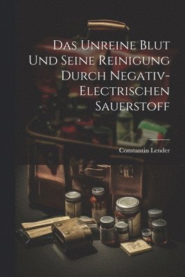 bokomslag Das Unreine Blut und Seine Reinigung Durch Negativ-Electrischen Sauerstoff