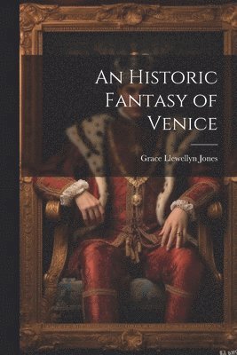 An Historic Fantasy of Venice 1