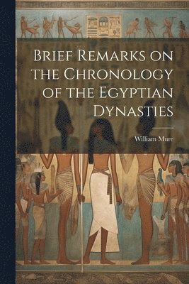 William Mure - Brief Remarks on the Chronology of the Egyptian Dynasties, Häftad