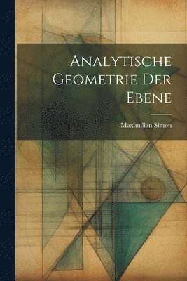 Maximilian Simon - Analytische Geometrie der Ebene, Häftad