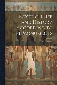 bokomslag Egyption Life and History According to the Monuments