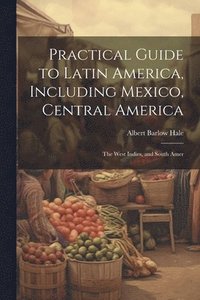 bokomslag Practical Guide to Latin America, Including Mexico, Central America