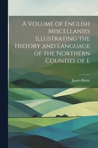 bokomslag Volume of English Miscellanies Illustrating the History and Language of the Northern Counties of E