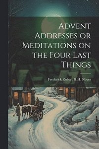 bokomslag Advent Addresses or Meditations on the Four Last Things