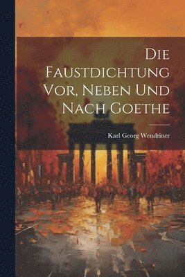 Die Faustdichtung vor, Neben und Nach Goethe 1