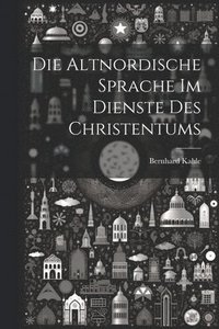 bokomslag Die Altnordische Sprache im Dienste des Christentums