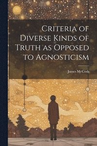 bokomslag Criteria of Diverse Kinds of Truth as Opposed to Agnosticism