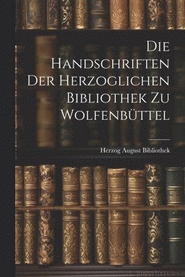 bokomslag Die Handschriften der Herzoglichen Bibliothek zu Wolfenbttel