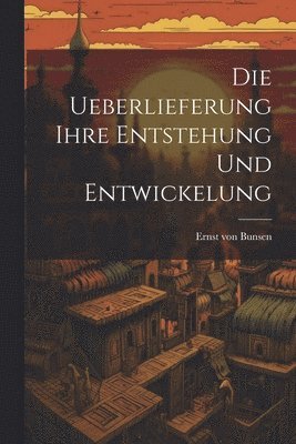 bokomslag Die Ueberlieferung Ihre Entstehung und Entwickelung