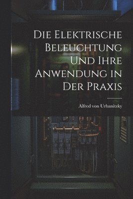 Die Elektrische Beleuchtung und Ihre Anwendung in der Praxis