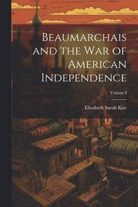 bokomslag Beaumarchais and the War of American Independence; Volume I