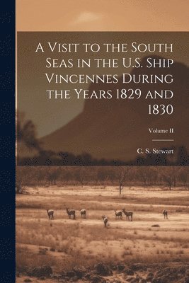 A Visit to the South Seas in the U.S. Ship Vincennes During the Years 1829 and 1830; Volume II 1