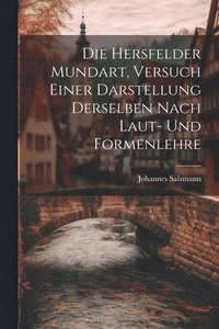 bokomslag Die Hersfelder Mundart, Versuch Einer Darstellung Derselben Nach Laut- und Formenlehre