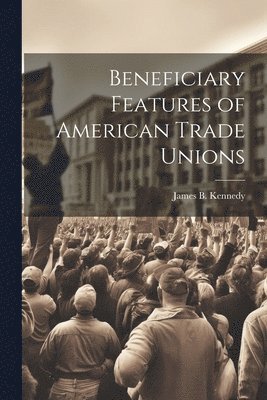 bokomslag Beneficiary Features of American Trade Unions