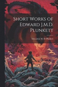 bokomslag Short Works of Edward J.M.D. Plunkett