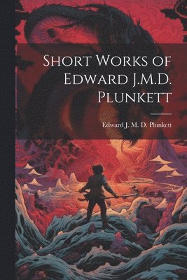 Short Works of Edward J.M.D. Plunkett 1