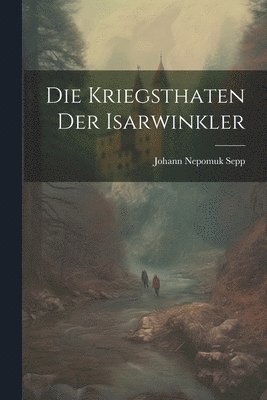 bokomslag Die Kriegsthaten der Isarwinkler