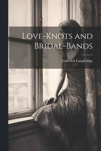 bokomslag Love-knots and Bridal-bands