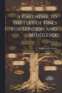bokomslag A Calendar to the Feet of Fines for London and Middlesex; Volume II