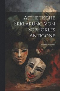 bokomslag Asthetische Erklrung von Sophokles Antigone