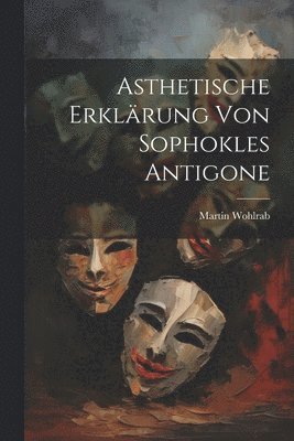 bokomslag Asthetische Erklrung von Sophokles Antigone