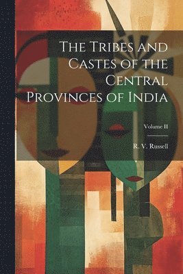 R V Russell, R. V. Russell - Tribes and Castes of the Central Provinces of India; Volume II, Häftad