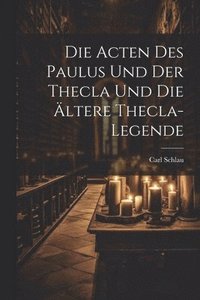 bokomslag Die Acten des Paulus und der Thecla und die ltere Thecla-Legende