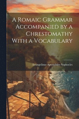 Romaic Grammar Accompanied by a Chrestomathy With a Vocabulary