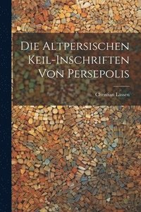 bokomslag Die Altpersischen Keil-Inschriften von Persepolis