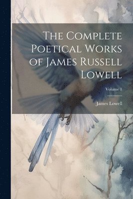 bokomslag The Complete Poetical Works of James Russell Lowell; Volume 1