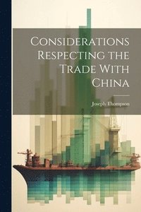 bokomslag Considerations Respecting the Trade With China