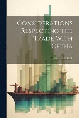 Considerations Respecting the Trade With China 1