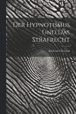 Karl Von Lilienthal, Karl von Lilienthal - Der Hypnotismus und das Strafrecht, Häftad