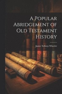 bokomslag A Popular Abridgement of Old Testament History
