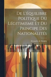 bokomslag De L'quilibre Politique du Lgitimisme et du Principe des Nationalits