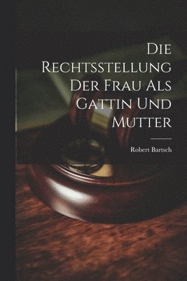 bokomslag Die Rechtsstellung der Frau als Gattin und Mutter